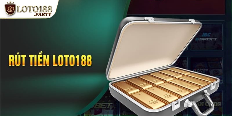 Rút tiền tại Loto188 linh hoạt, an toàn và nhanh chóng